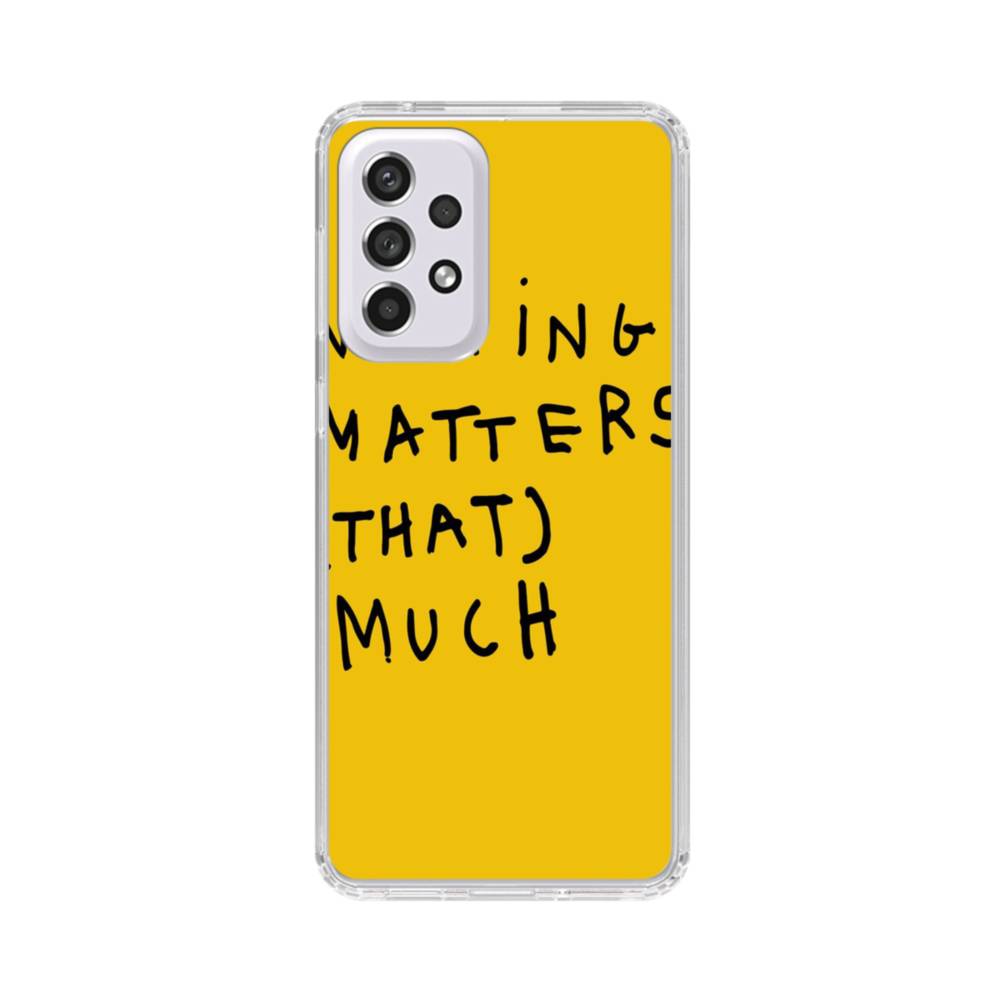 Nothing Matters Much Samsung Galaxy A53 5G Clear Case